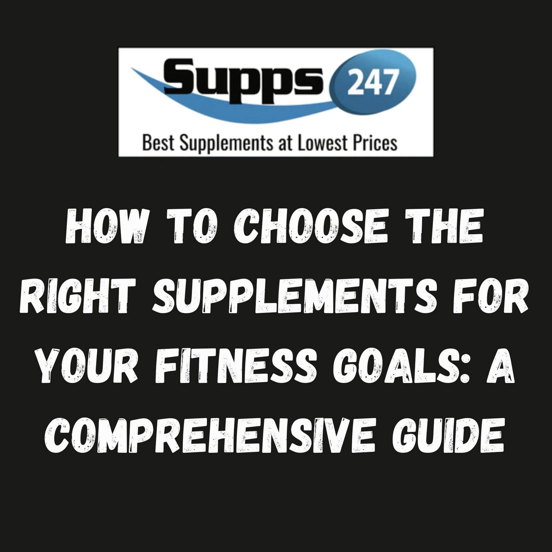 How to Choose the Right Supplements for Your Fitness Goals: A Comprehensive Guide.