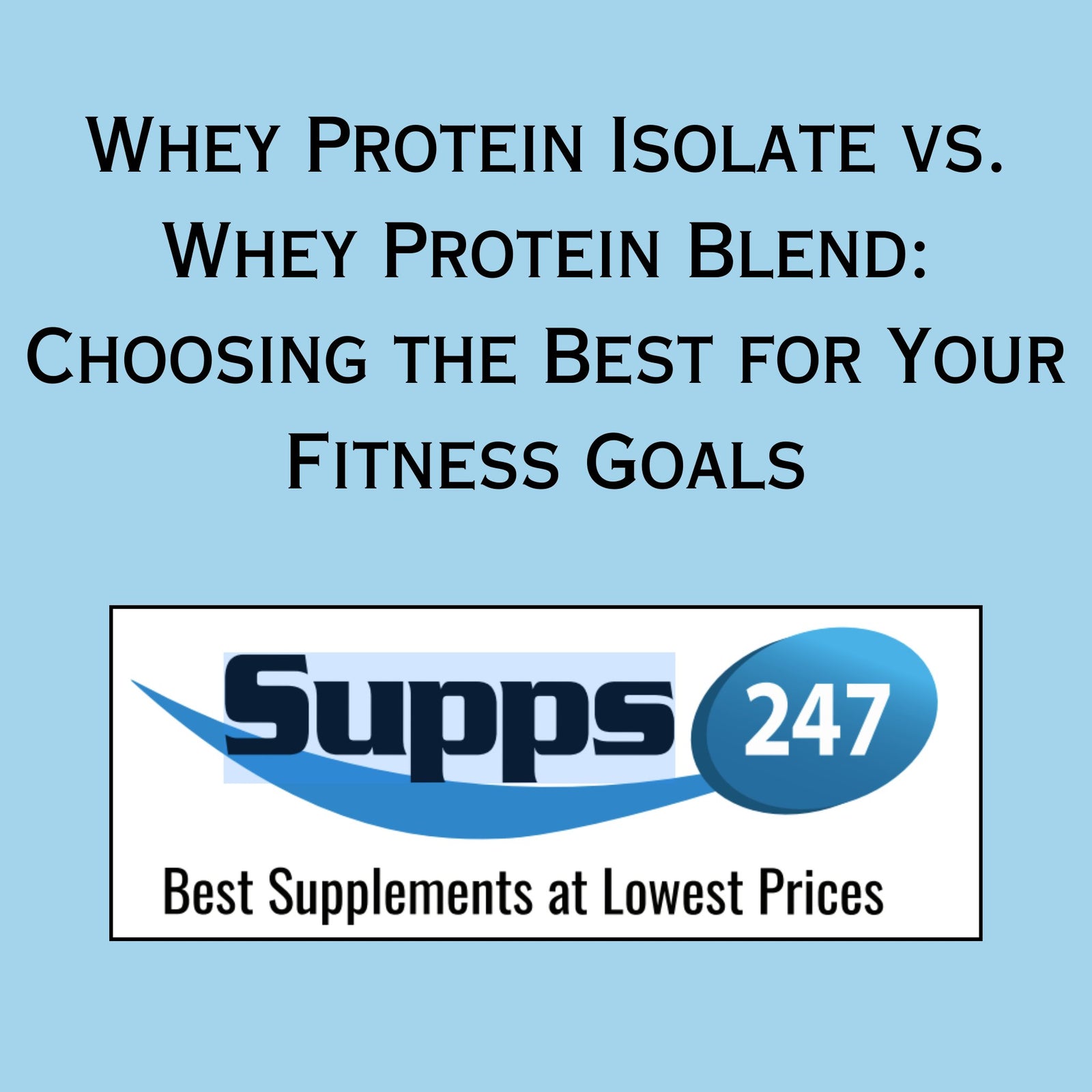 Whey Protein Isolate vs. Whey Protein Blend: Choosing the Best for Your Fitness Goals