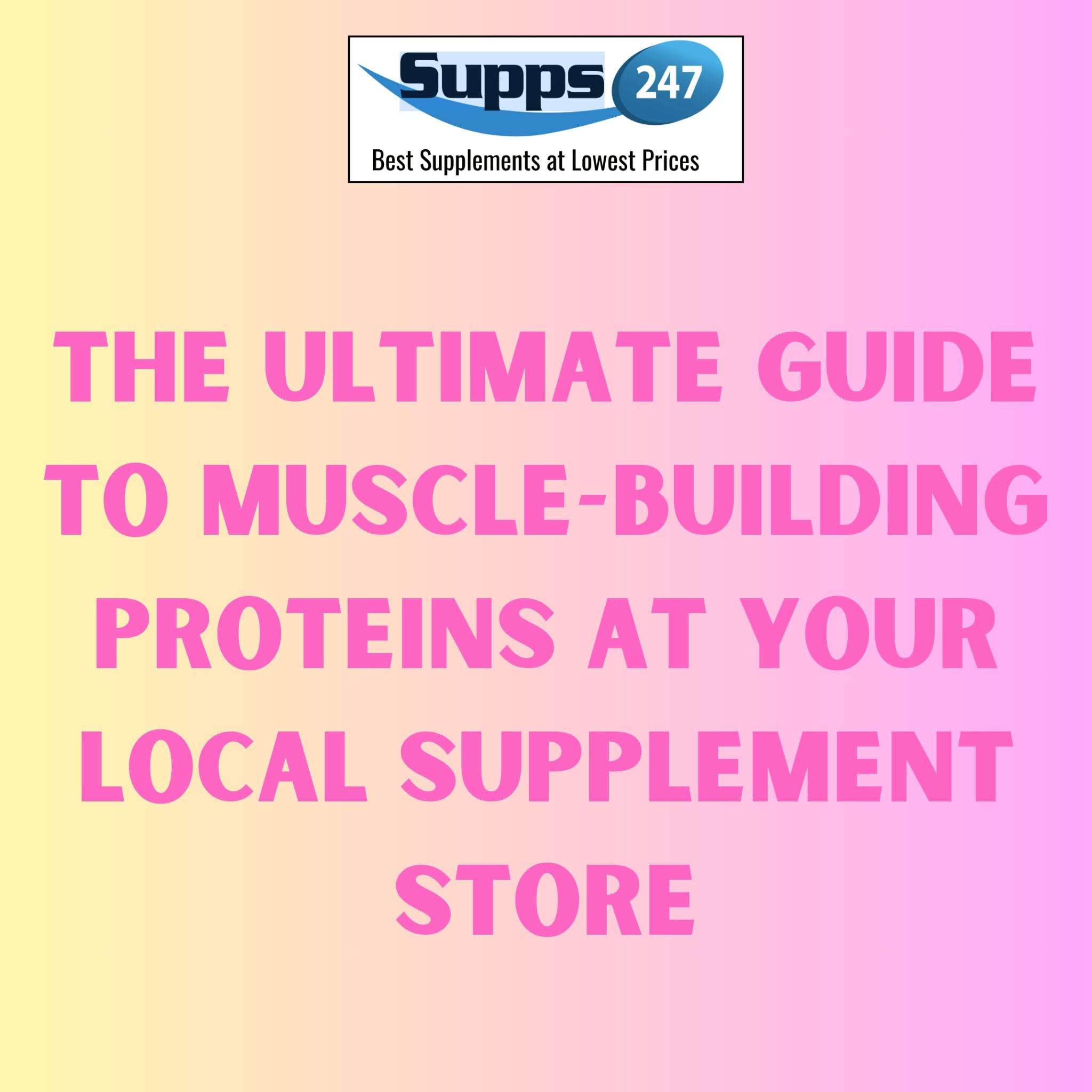 The Ultimate Guide to Muscle-Building Proteins at Your Local Supplement Store.