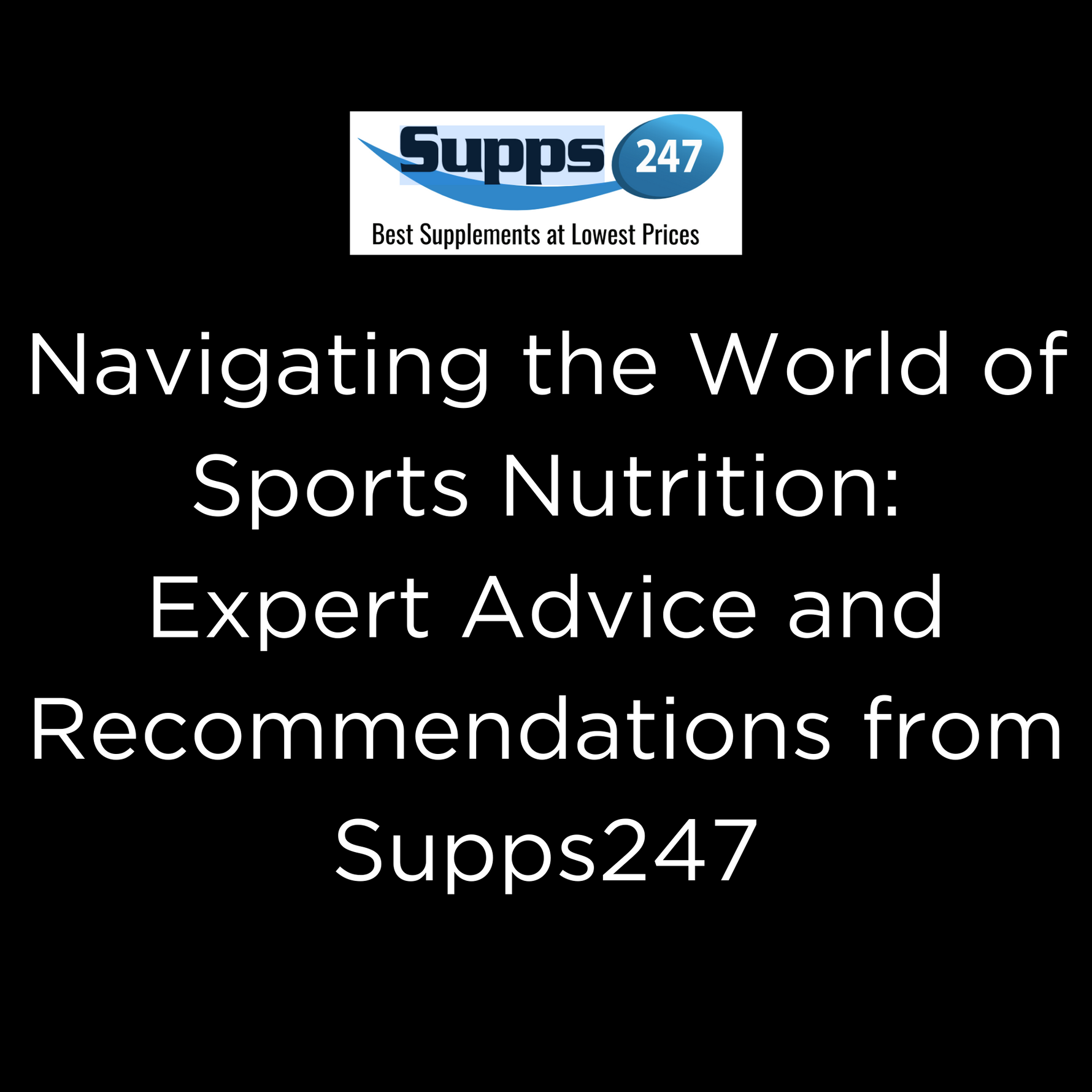 Navigating the World of Sports Nutrition: Expert Advice and Recommendations from Supps247