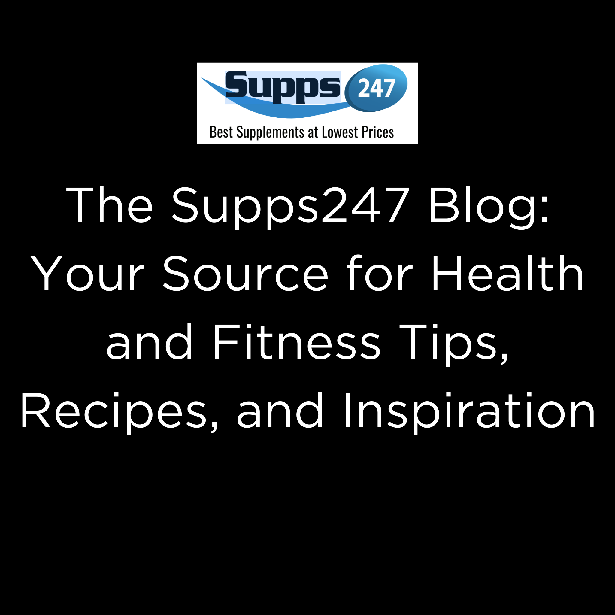 The Supps247 Blog: Your Source for Health and Fitness Tips, Recipes, and Inspiration.