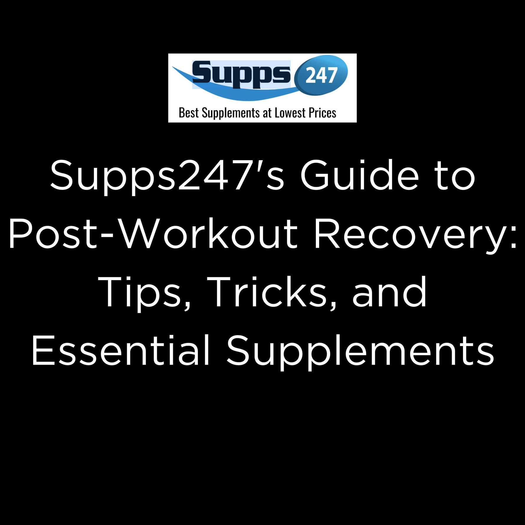 Supps247's Guide to Post-Workout Recovery: Tips, Tricks, and Essential Supplements