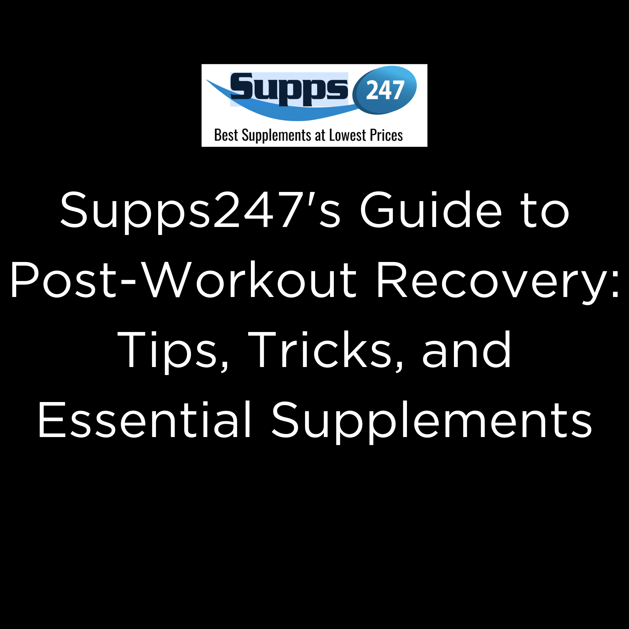Supps247's Guide to Post-Workout Recovery: Tips, Tricks, and Essential Supplements