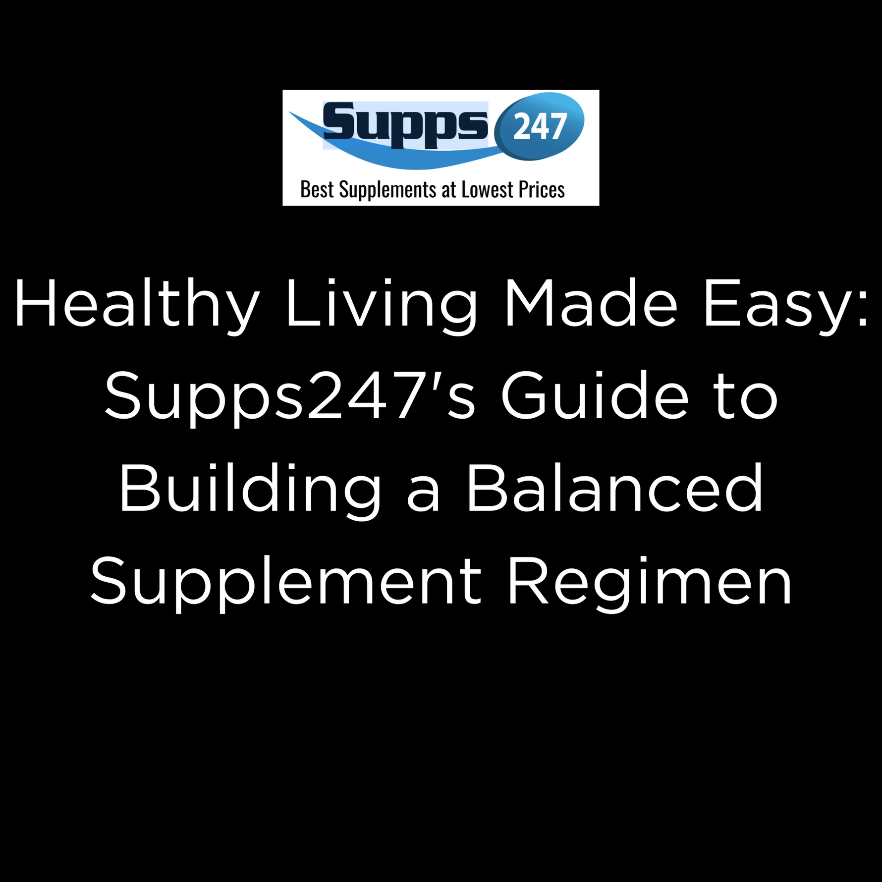 Healthy Living Made Easy: Supps247's Guide to Building a Balanced Supplement Regimen.