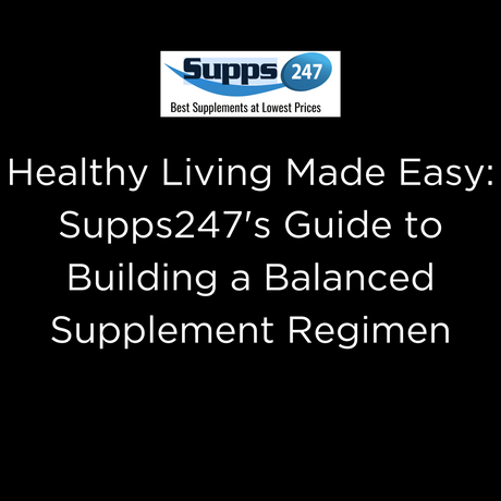 Healthy Living Made Easy: Supps247's Guide to Building a Balanced Supplement Regimen