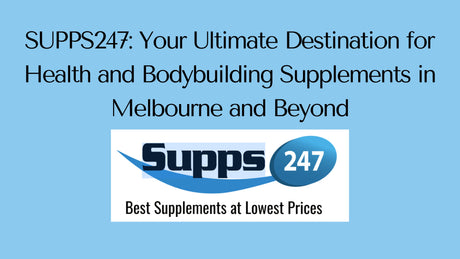 SUPPS247: Your Ultimate Destination for Health and Bodybuilding Supplements in Melbourne and Beyond