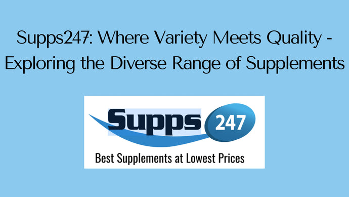 Supps247: Where Variety Meets Quality - Exploring the Diverse Range of Supplements