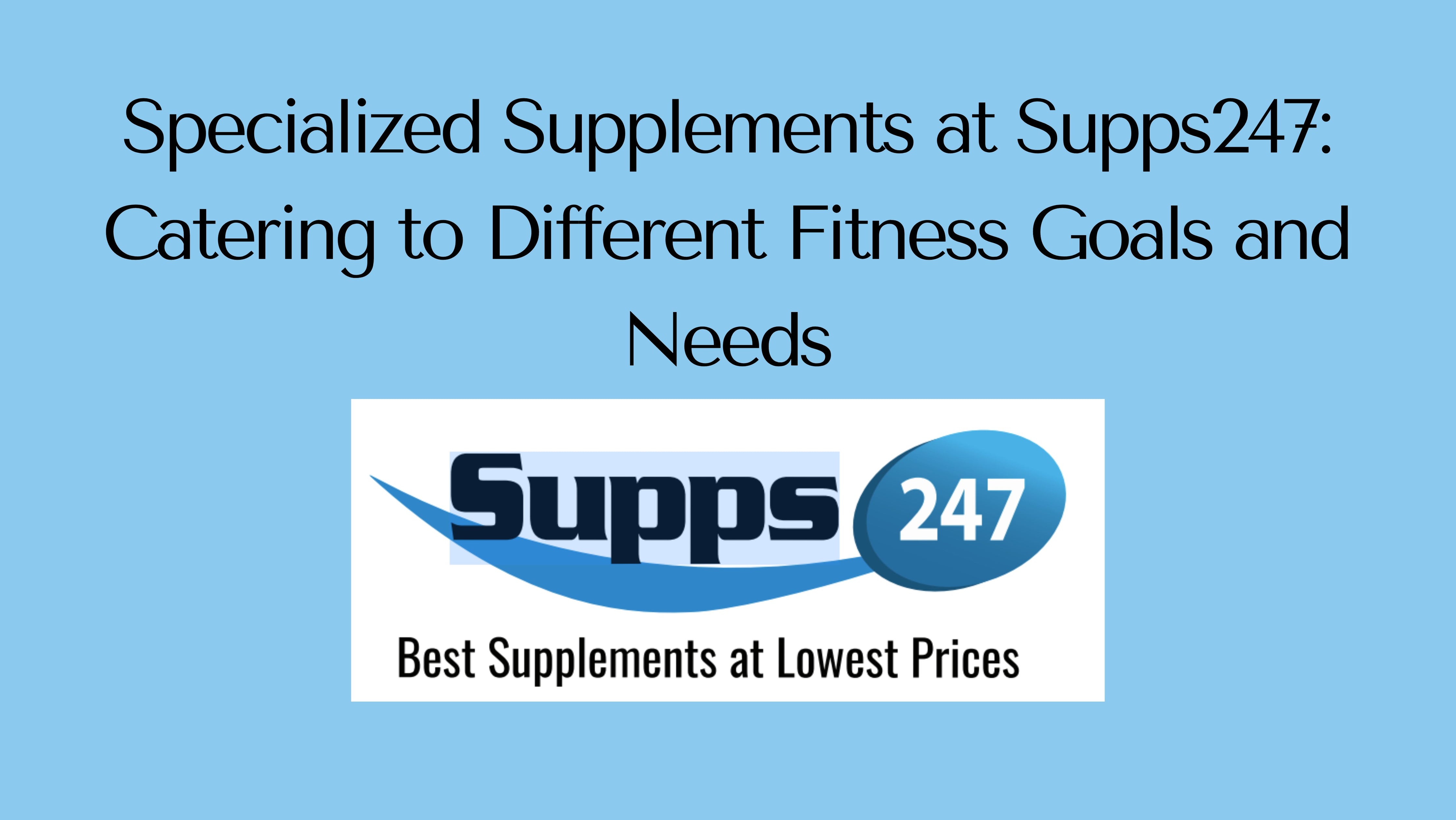 Specialized Supplements at Supps247: Catering to Different Fitness Goals and Needs
