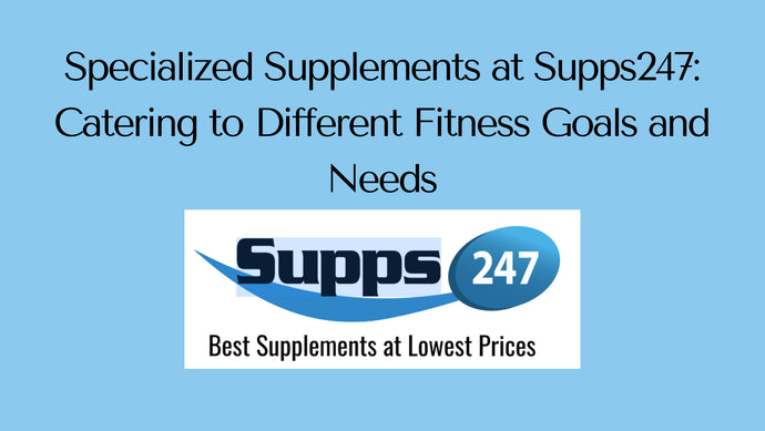 Specialized Supplements at Supps247: Catering to Different Fitness Goals and Needs