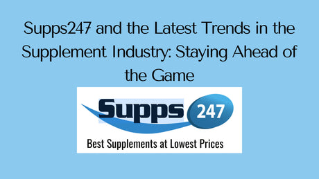 Supps247 and the Latest Trends in the Supplement Industry: Staying Ahead of the Game