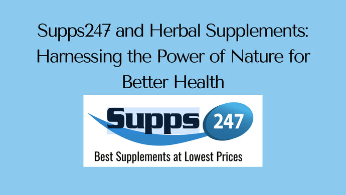 Supps247 and Herbal Supplements: Harnessing the Power of Nature for Better Health