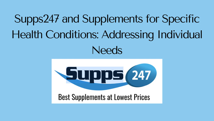 Supps247 and Supplements for Specific Health Conditions: Addressing Individual Needs