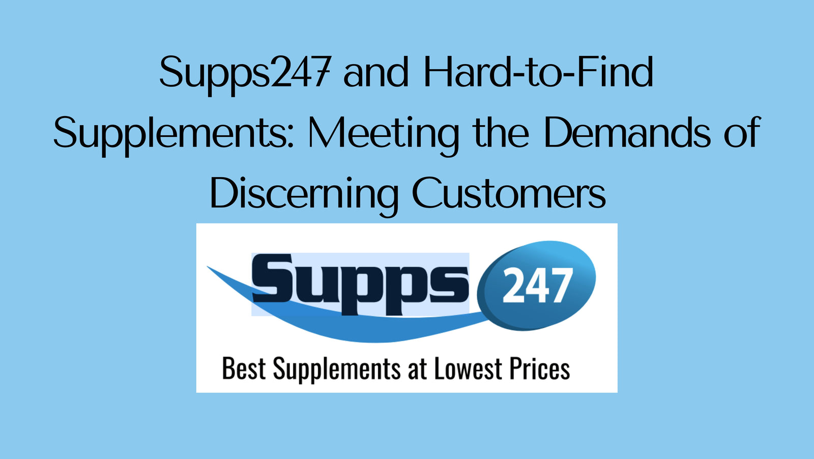 Supps247 and Hard-to-Find Supplements: Meeting the Demands of Discerning Customers