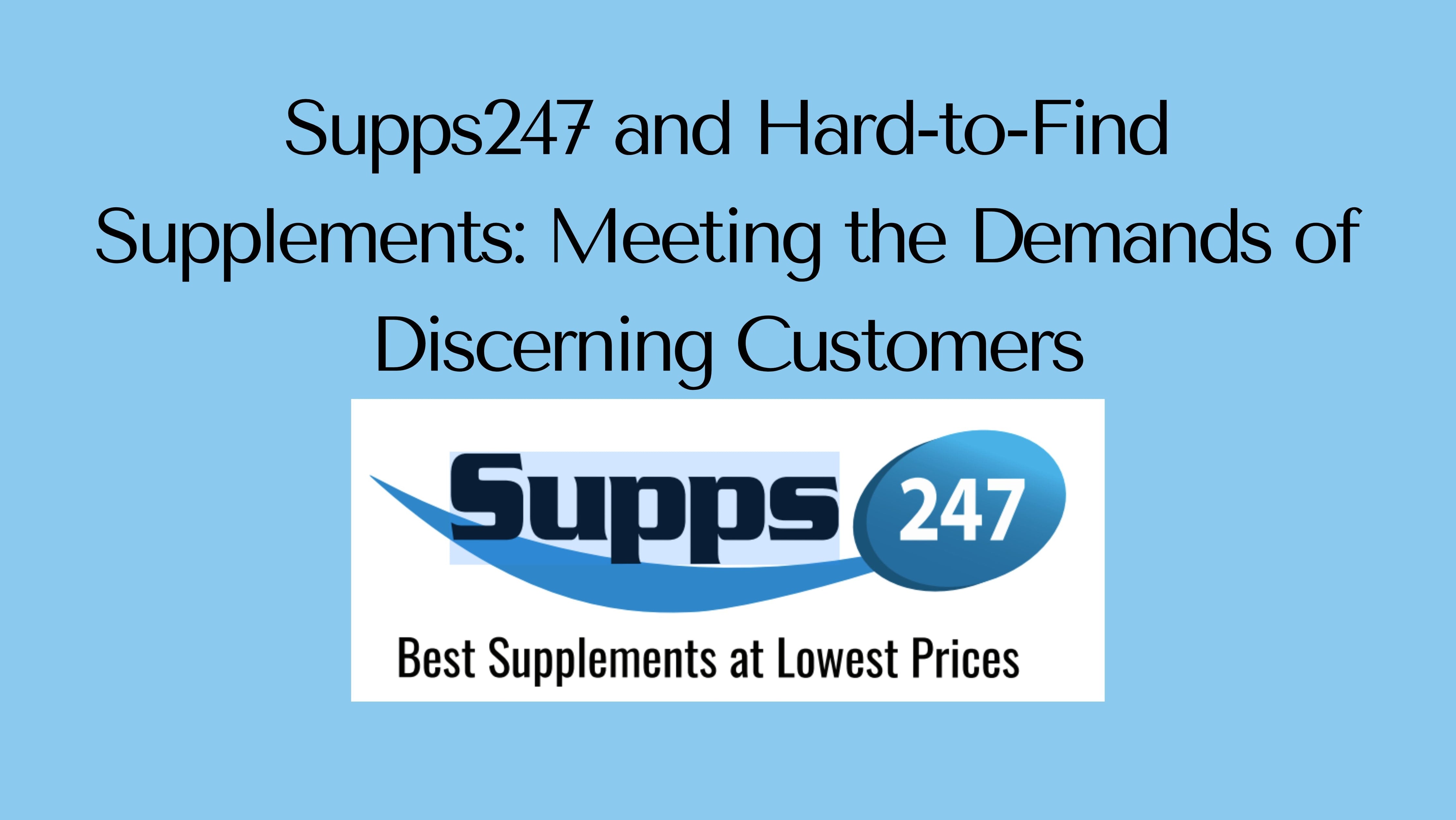 Supps247 and Hard-to-Find Supplements: Meeting the Demands of Discerning Customers.