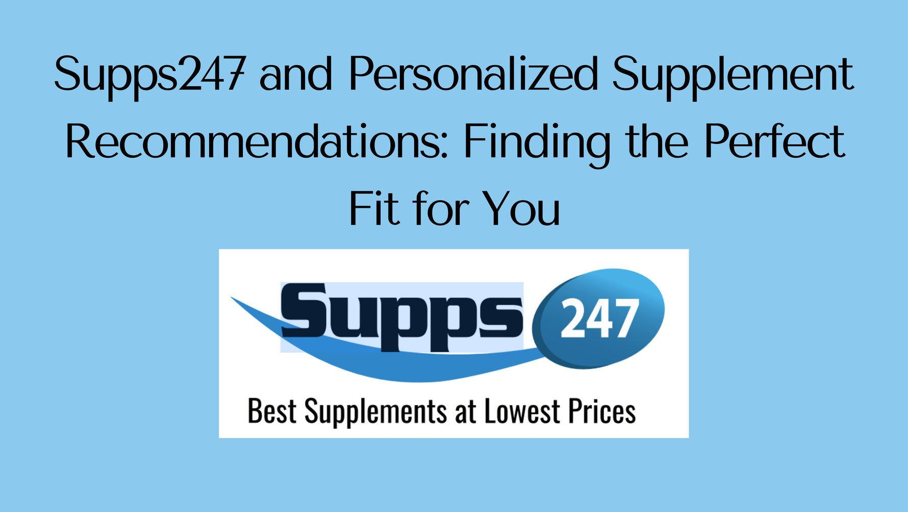 Supps247 and Personalized Supplement Recommendations: Finding the Perfect Fit for You