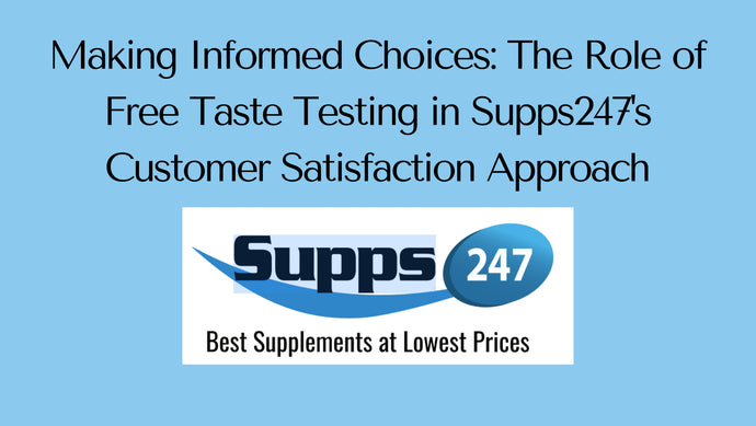 Making Informed Choices: The Role of Free Taste Testing in Supps247's Customer Satisfaction Approach