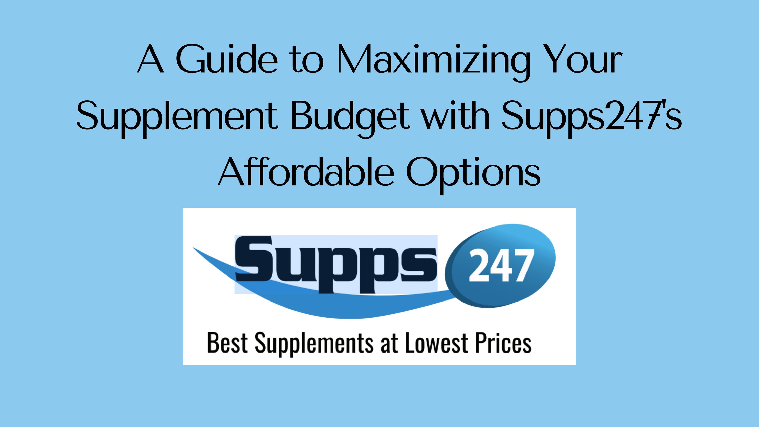 A Guide to Maximizing Your Supplement Budget with Supps247's Affordable Options
