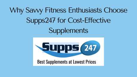 Why Savvy Fitness Enthusiasts Choose Supps247 for Cost-Effective Supplements