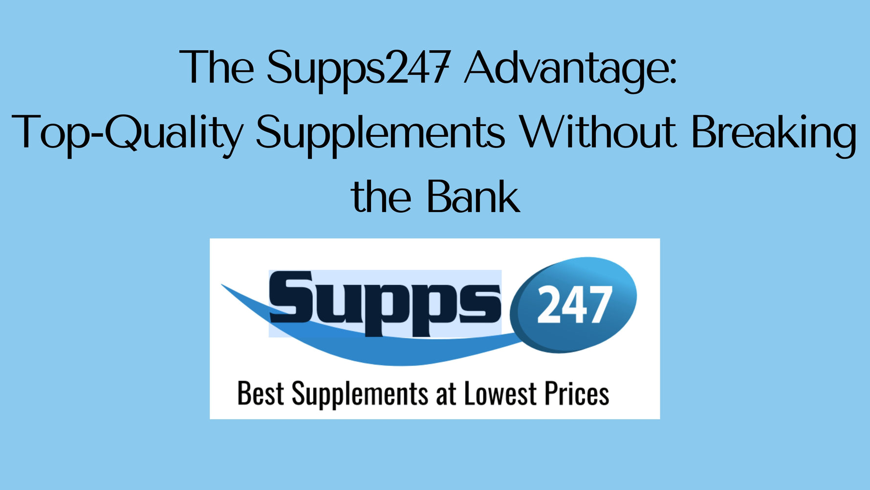 The Supps247 Advantage: Top-Quality Supplements Without Breaking the Bank.