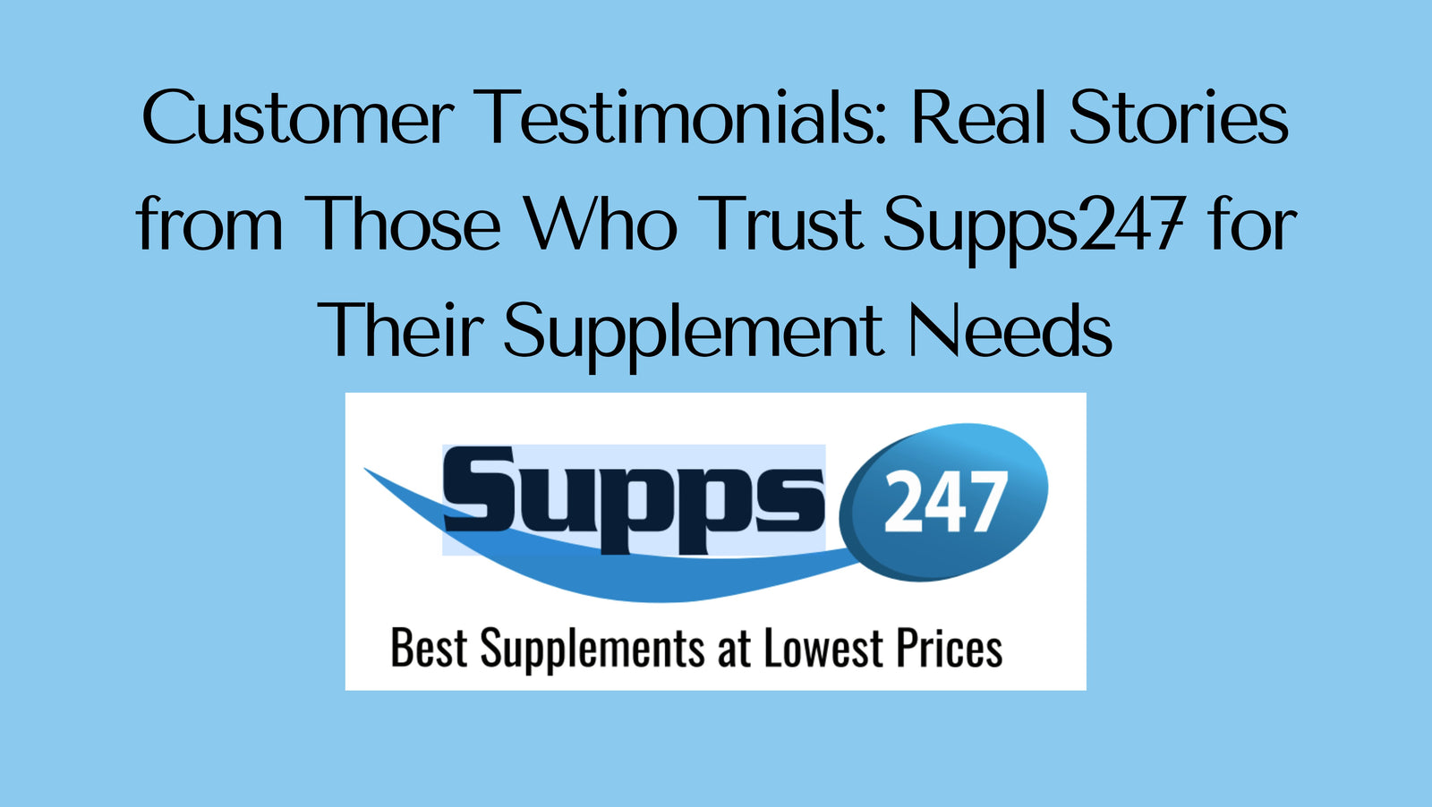 Customer Testimonials: Real Stories from Those Who Trust Supps247 for Their Supplement Needs