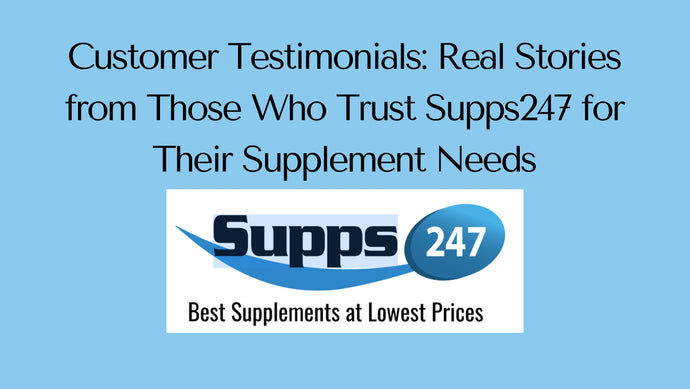 Customer Testimonials: Real Stories from Those Who Trust Supps247 for Their Supplement Needs