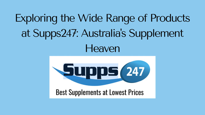 Exploring the Wide Range of Products at Supps247: Australia's Supplement Heaven