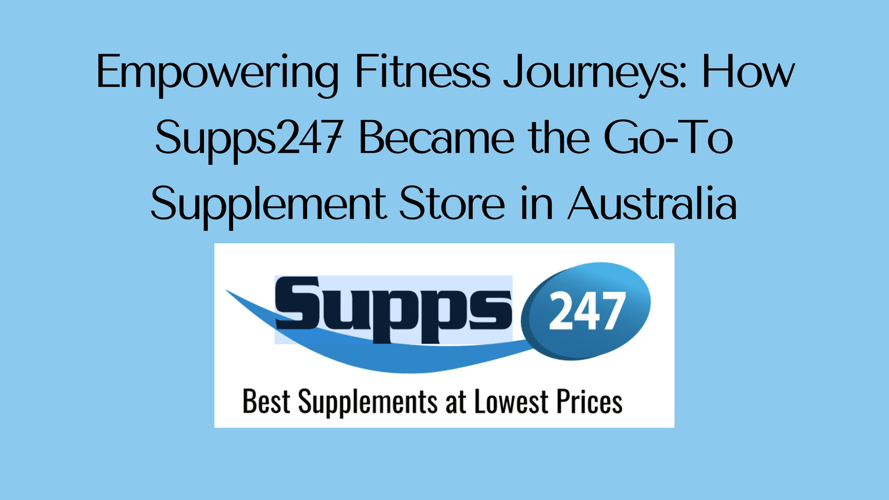 Empowering Fitness Journeys: How Supps247 Became the Go-To Supplement Store in Australia.
