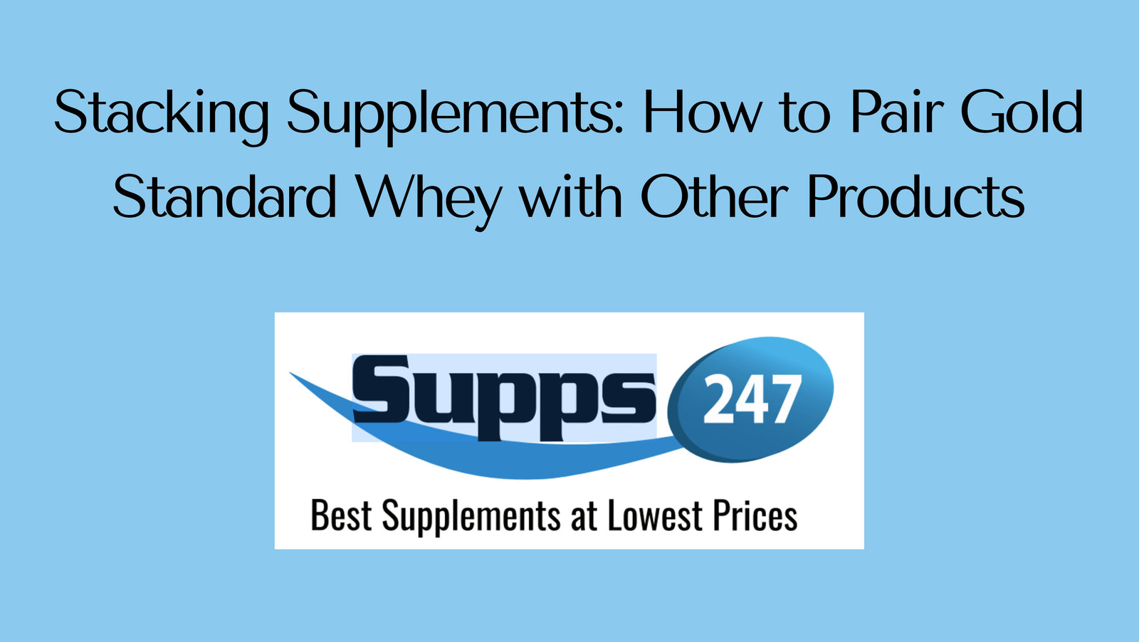 Stacking Supplements: How to Pair Gold Standard Whey with Other Products