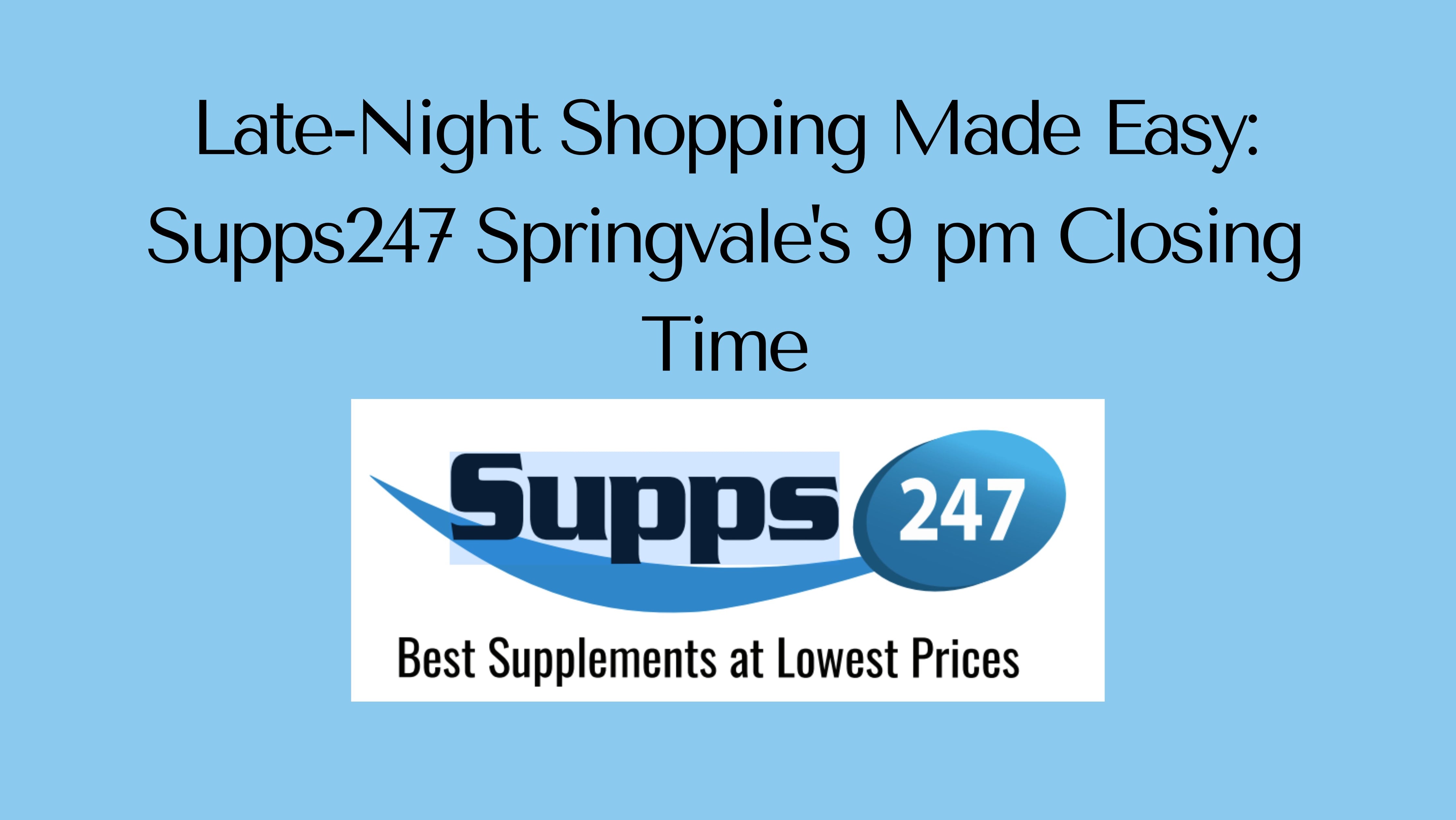 Late-Night Shopping Made Easy: Supps247 Springvale's 9 pm Closing Time