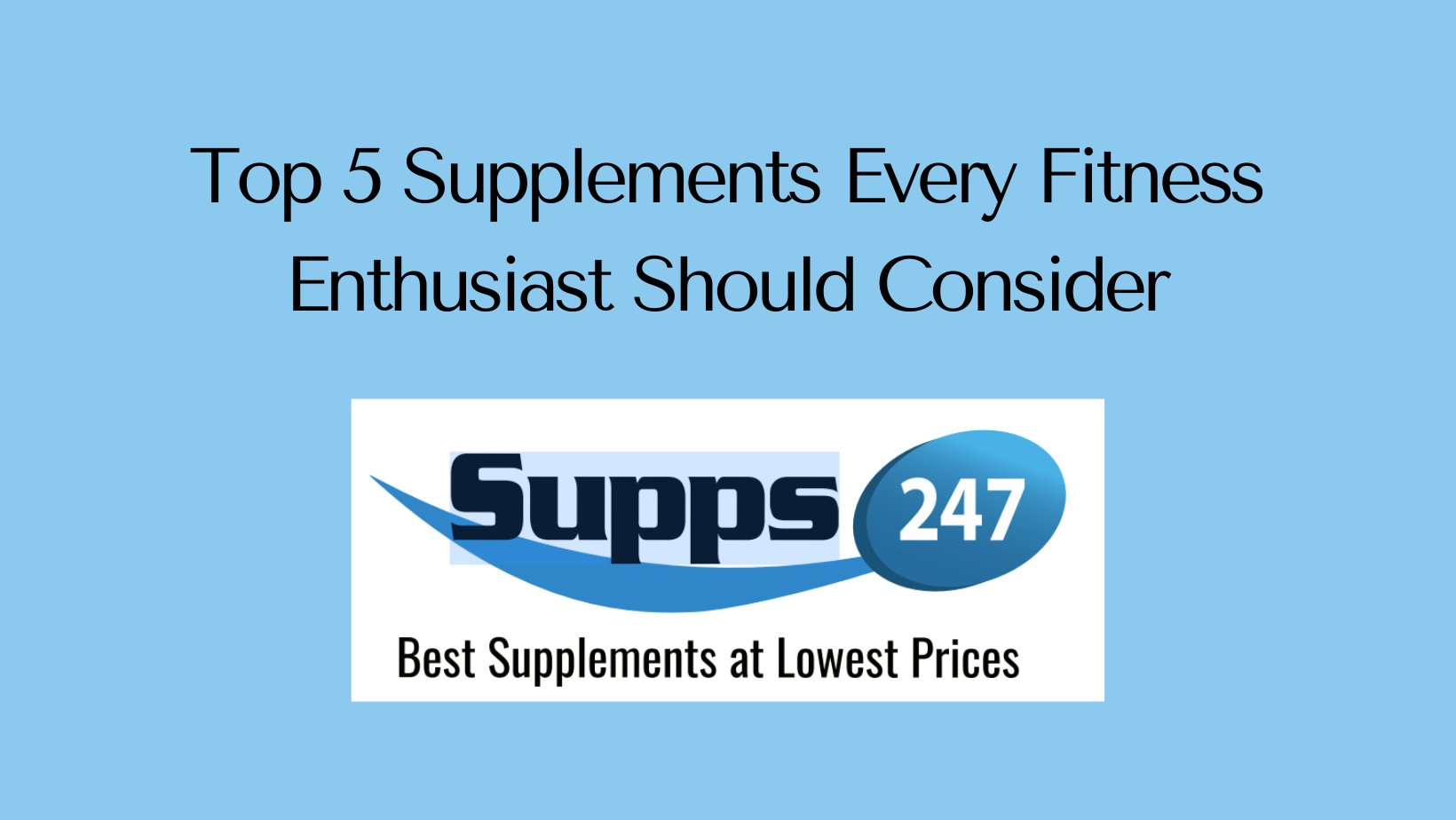 Top 5 Supplements Every Fitness Enthusiast Should Consider.