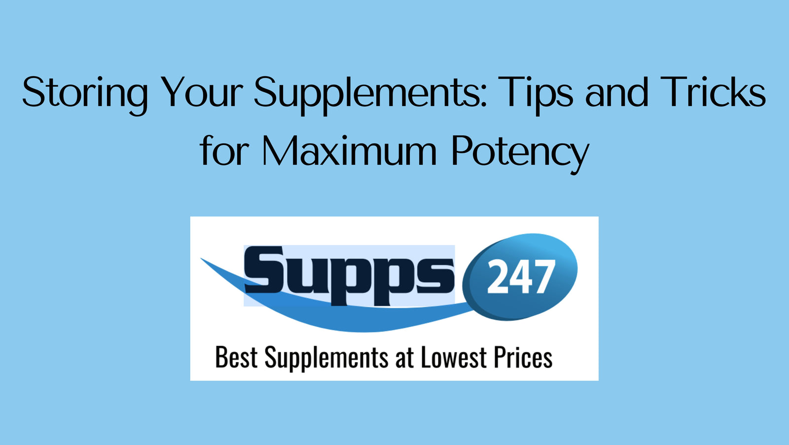 Storing Your Supplements: Tips and Tricks for Maximum Potency