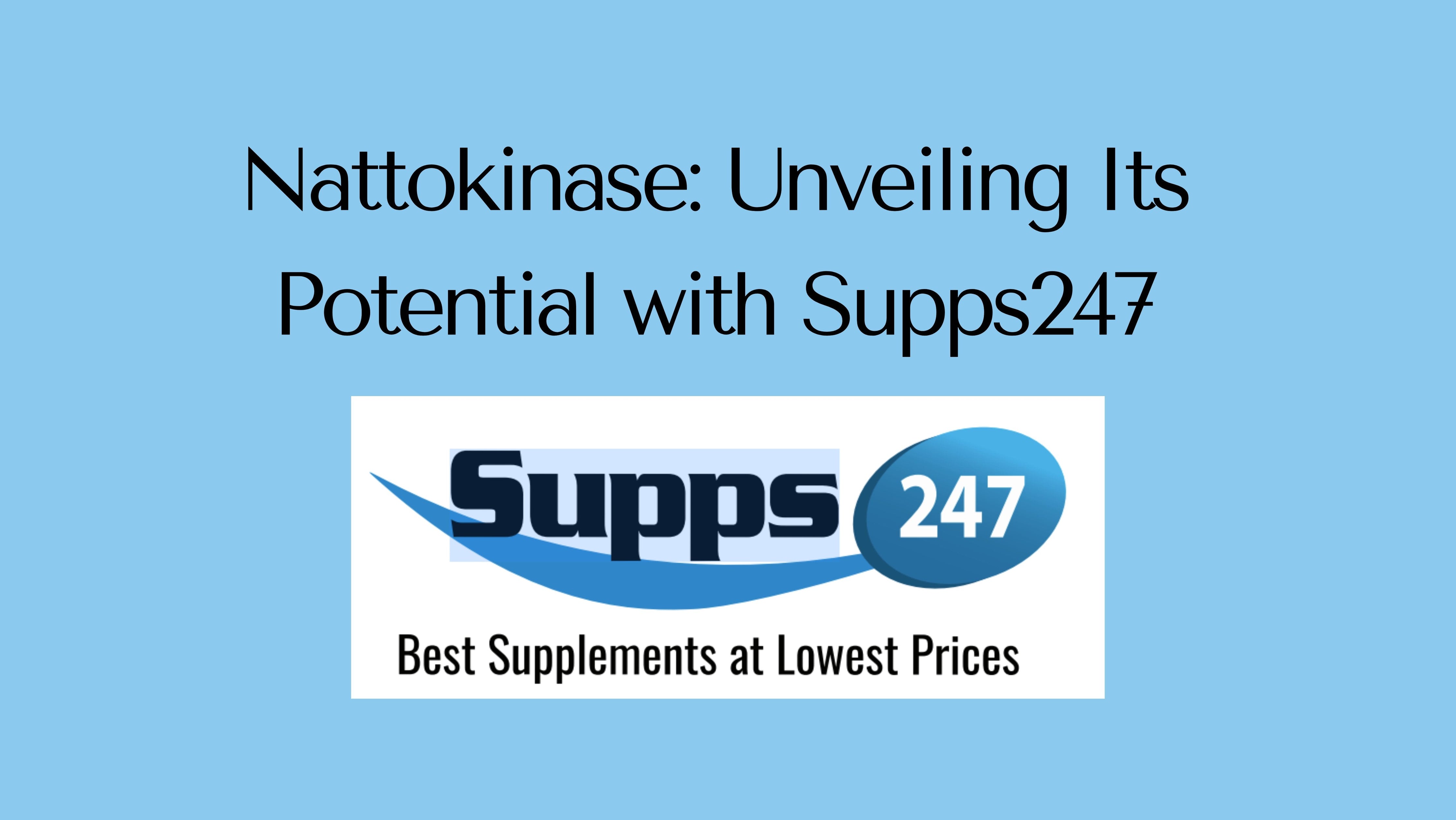 Nattokinase: Unveiling Its Potential with Supps247.
