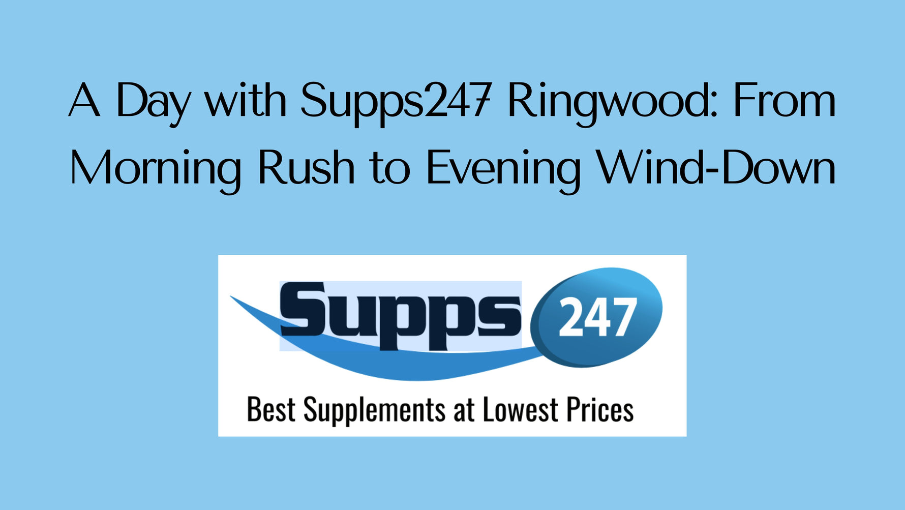 A Day with Supps247 Ringwood: From Morning Rush to Evening Wind-Down.