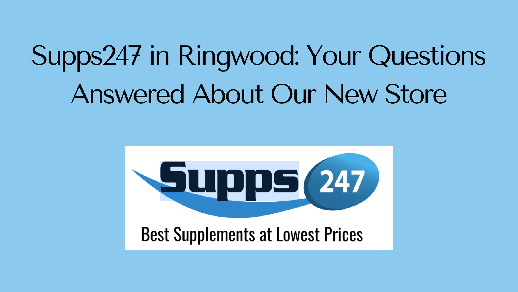 Supps247 in Ringwood: Your Questions Answered About Our New Store.