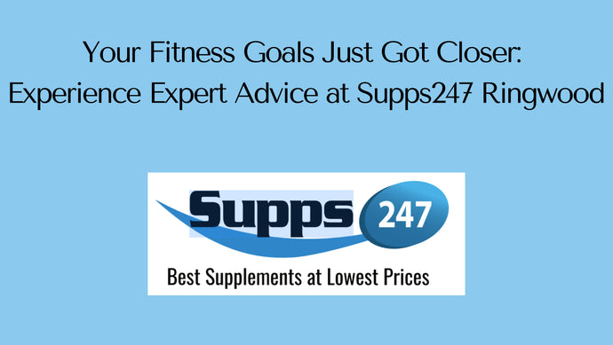 Your Fitness Goals Just Got Closer: Experience Expert Advice at Supps247 Ringwood