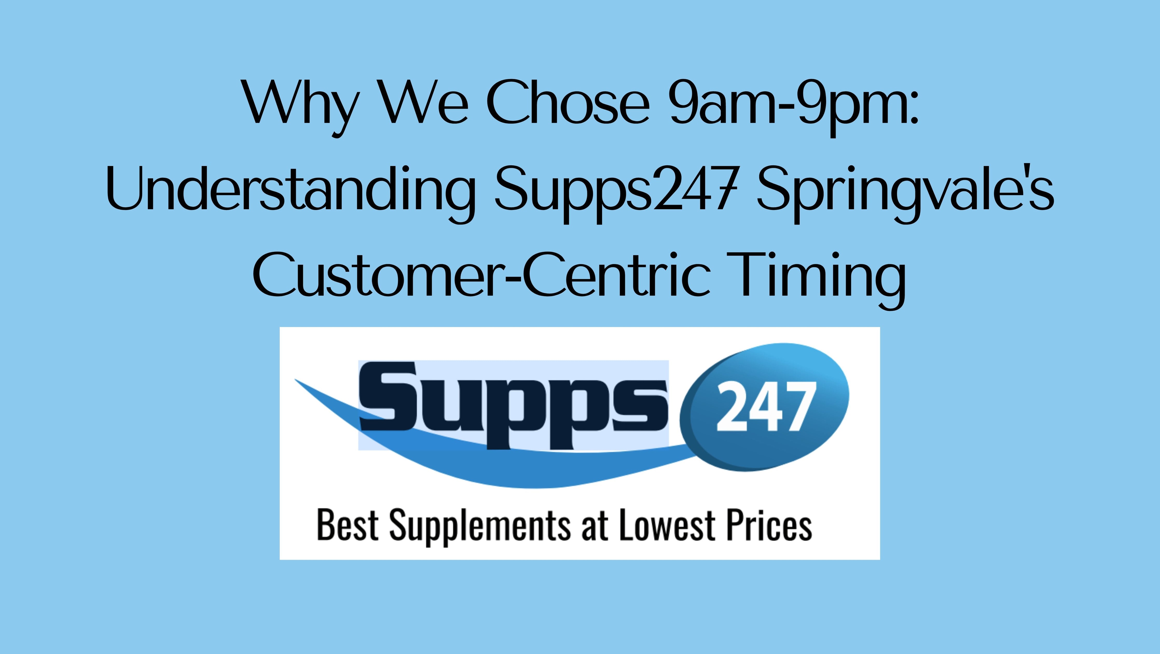 Why We Chose 9am-9pm: Understanding Supps247 Springvale's Customer-Centric Timing.