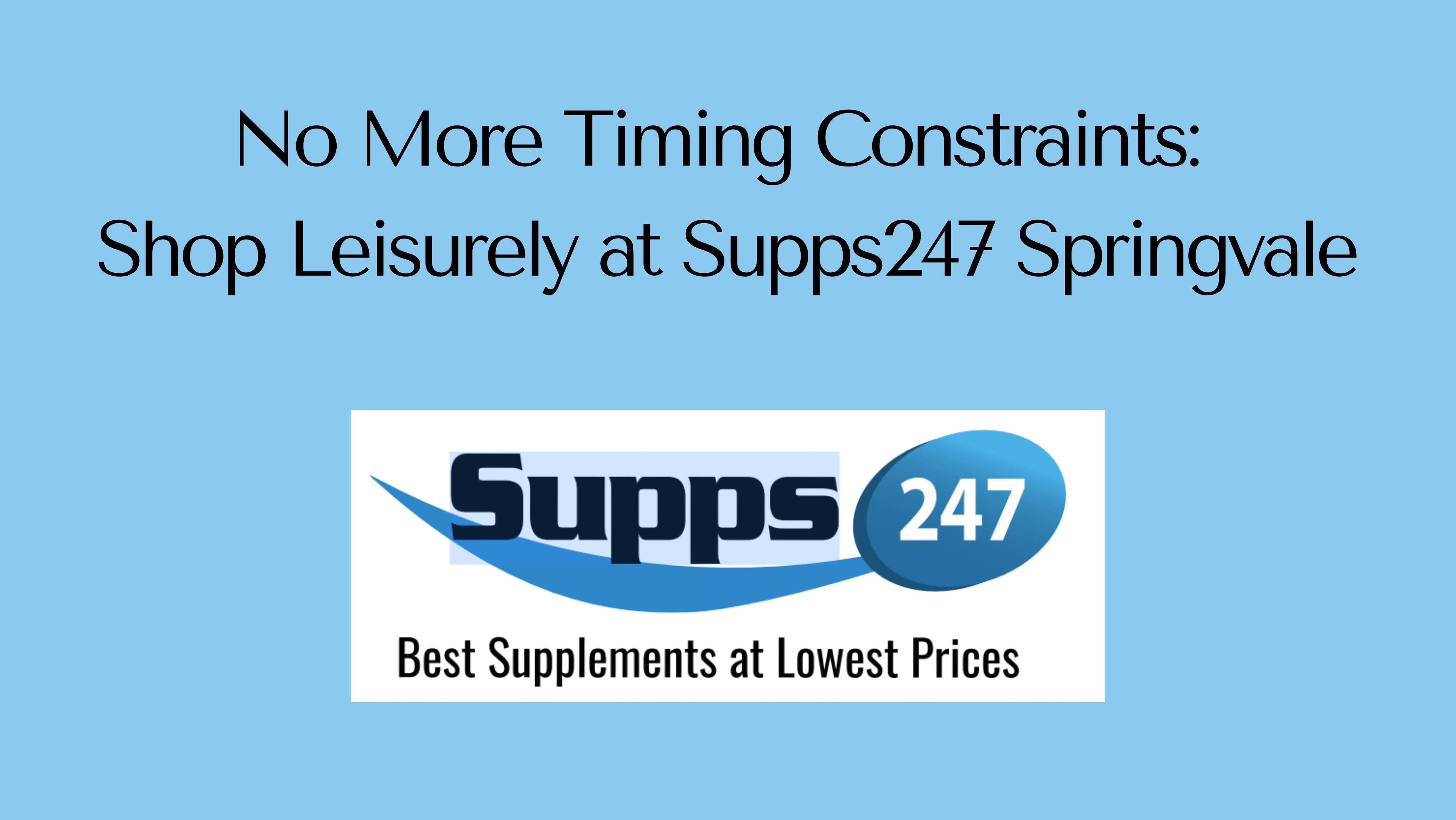 No More Timing Constraints: Shop Leisurely at Supps247 Springvale.