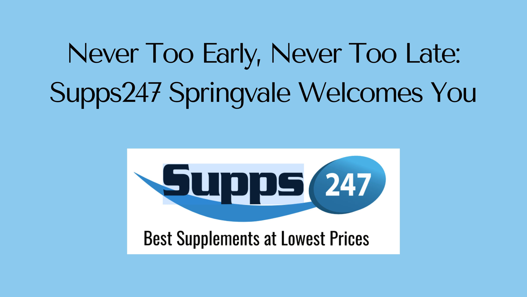 Never Too Early, Never Too Late: Supps247 Springvale Welcomes You.