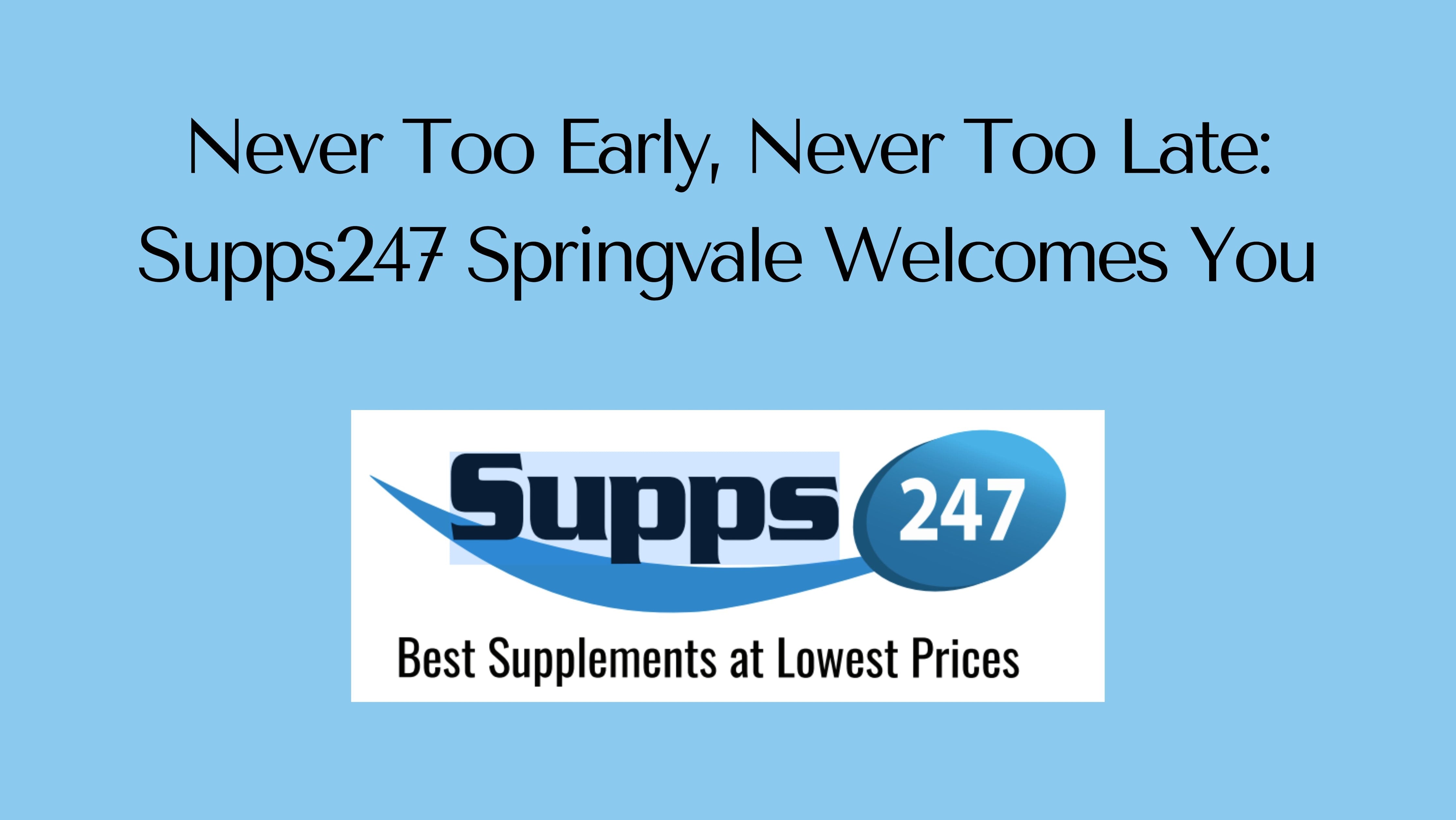 Never Too Early, Never Too Late: Supps247 Springvale Welcomes You.