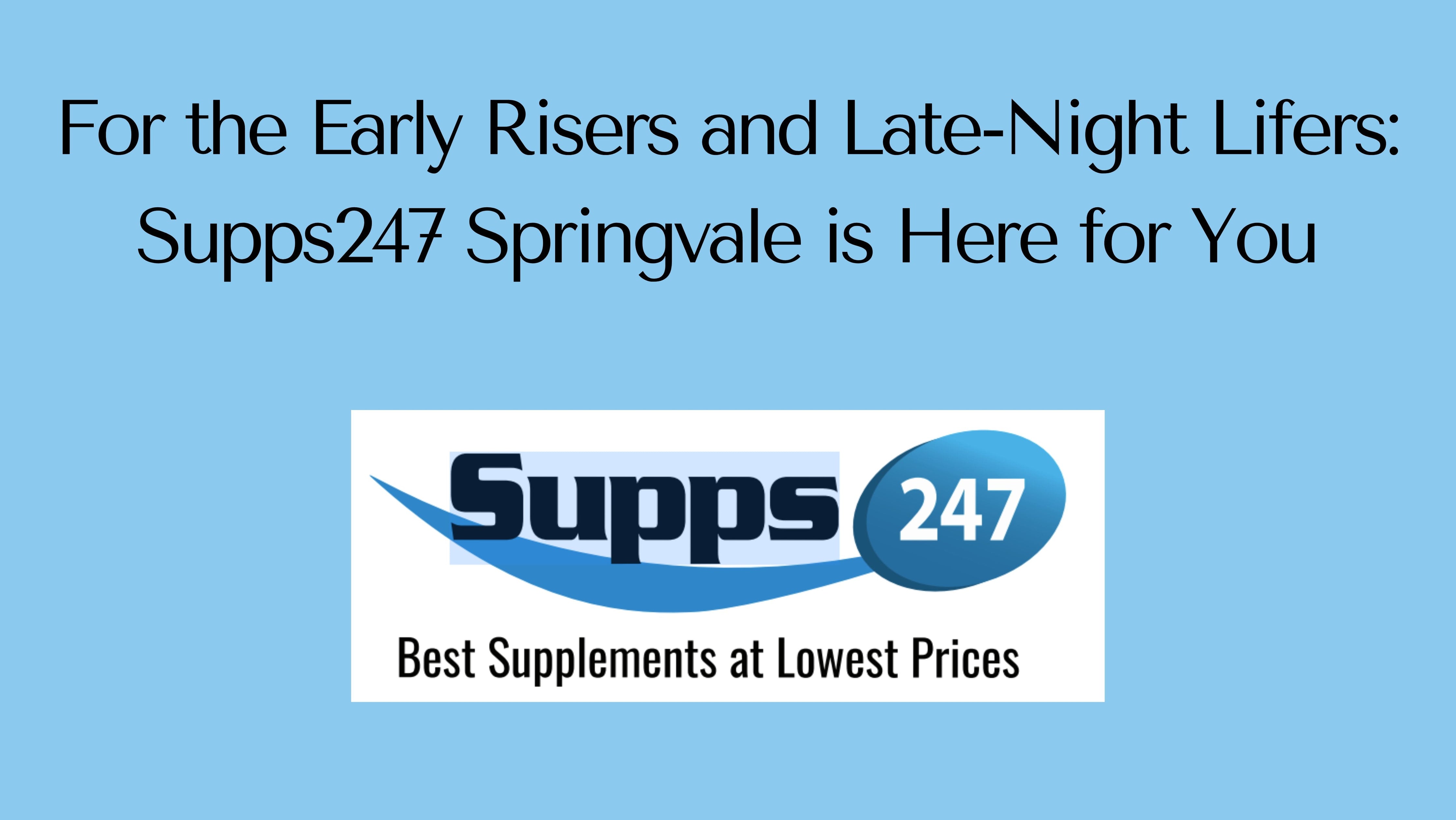 For the Early Risers and Late-Night Lifers: Supps247 Springvale is Here for You.