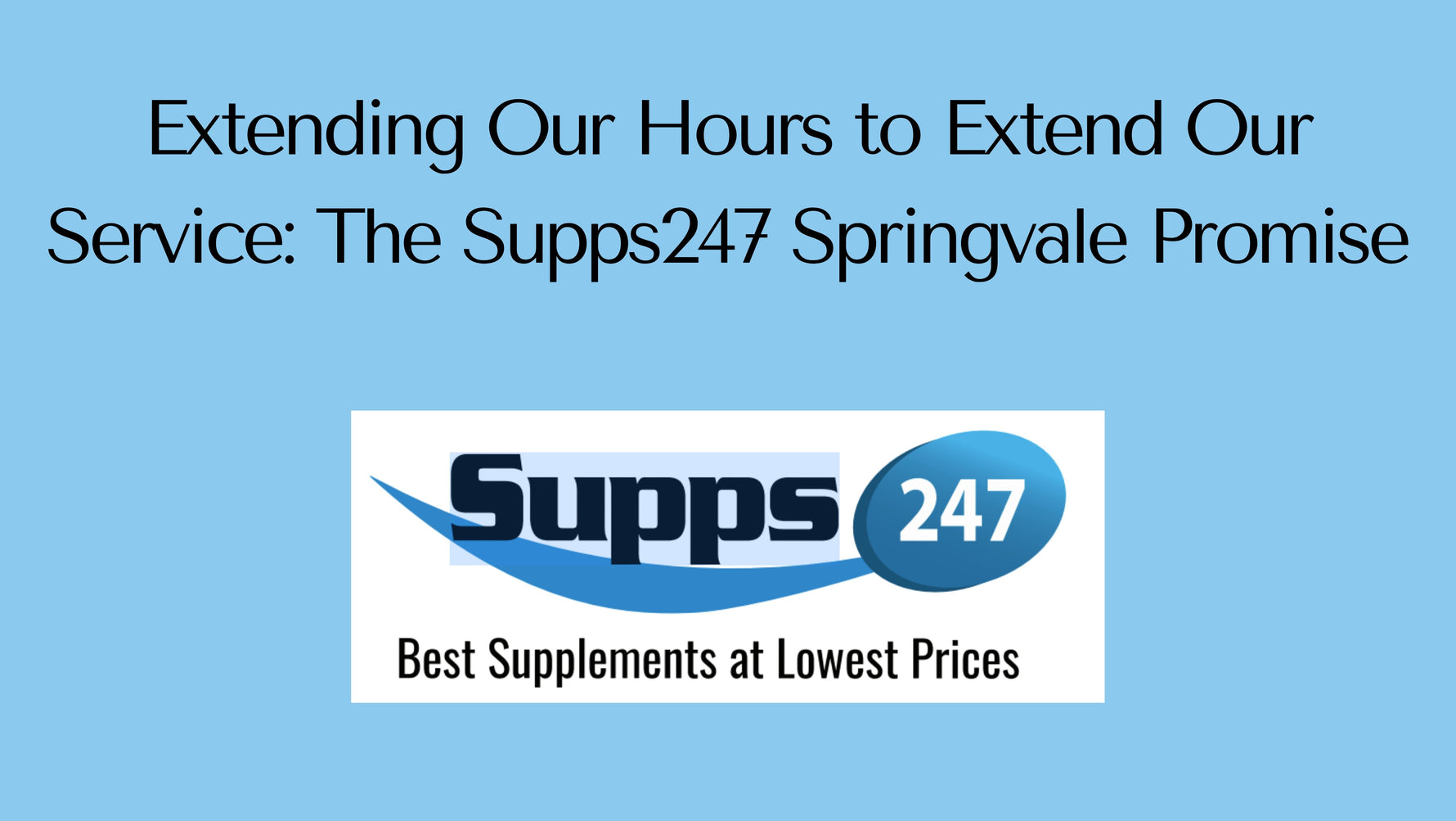 Extending Our Hours to Extend Our Service: The Supps247 Springvale Promise.