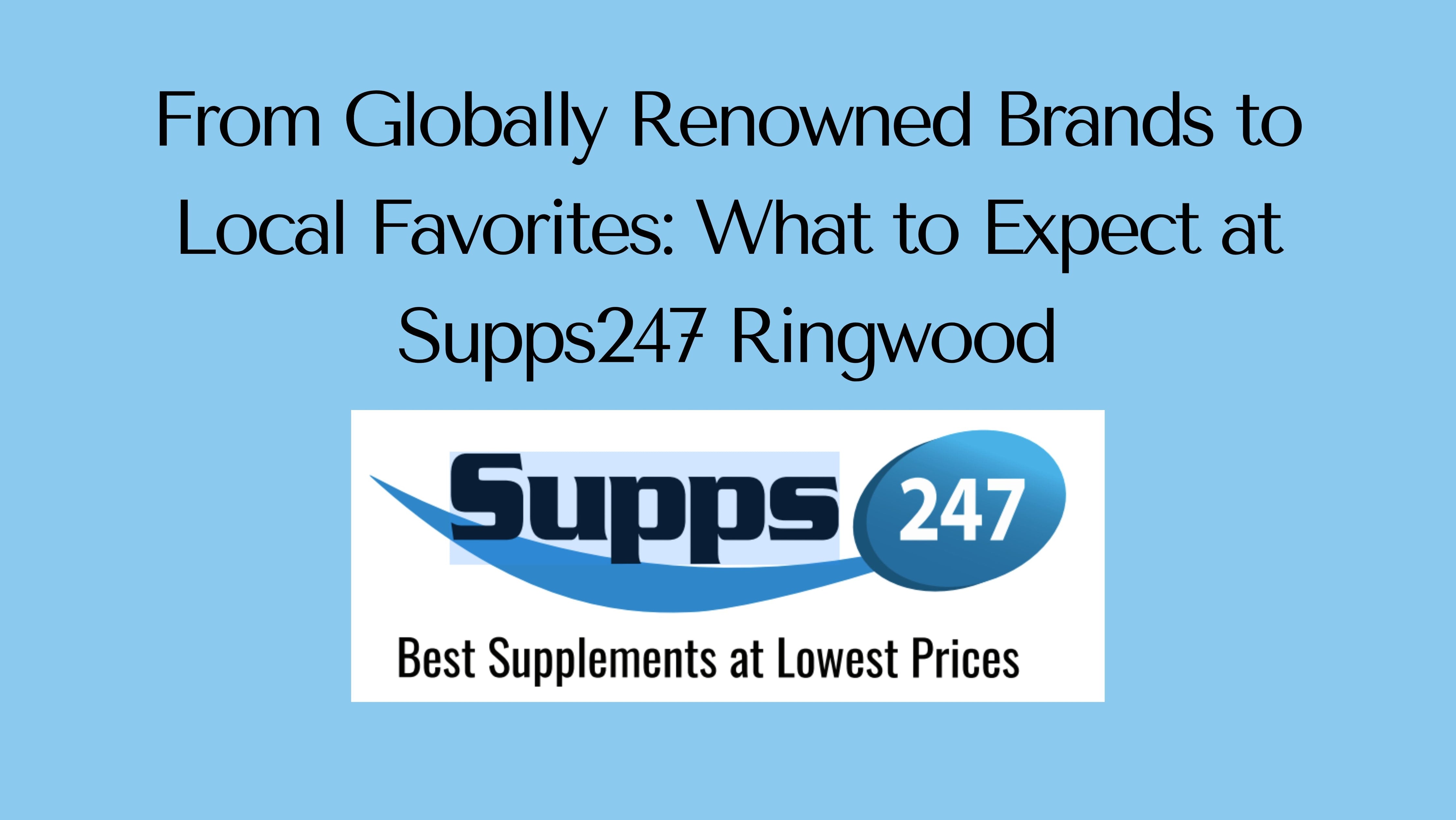 From Globally Renowned Brands to Local Favorites: What to Expect at Supps247 Ringwood.