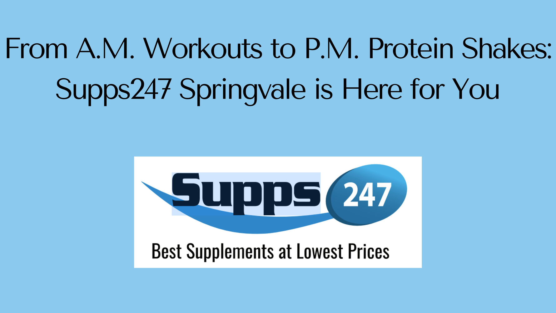 From A.M. Workouts to P.M. Protein Shakes: Supps247 Springvale is Here for You.