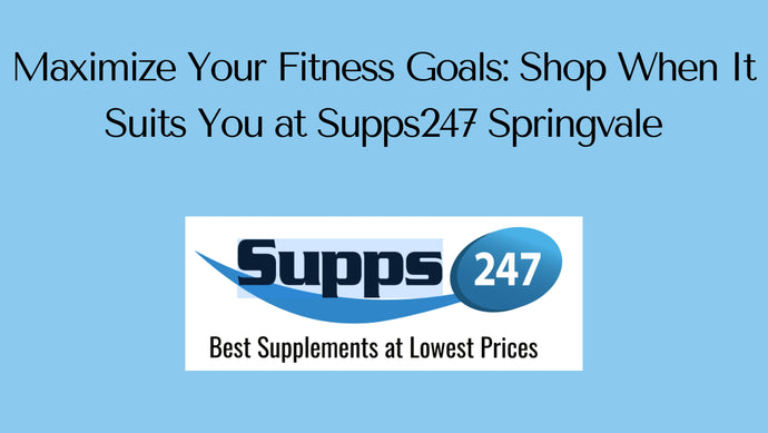 Maximize Your Fitness Goals: Shop When It Suits You at Supps247 Springvale