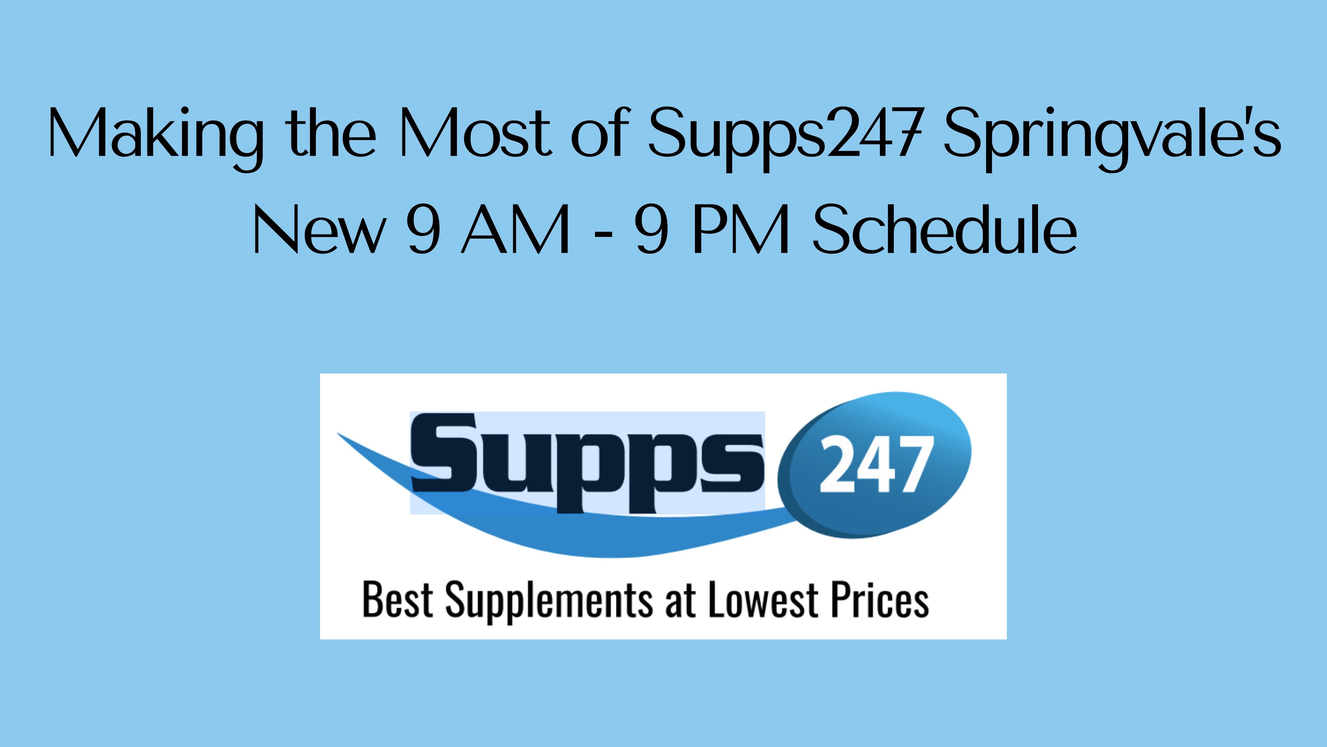 Making the Most of Supps247 Springvale’s New 9 AM - 9 PM Schedule.
