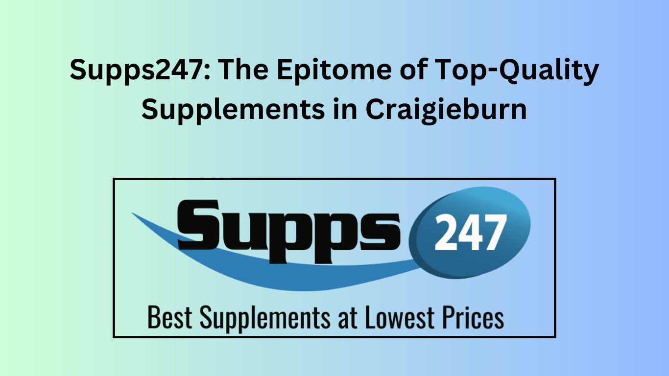 Supps247: The Epitome of Top-Quality Supplements in Craigieburn