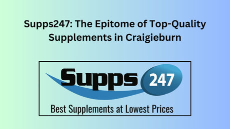 Supps247: The Epitome of Top-Quality Supplements in Craigieburn