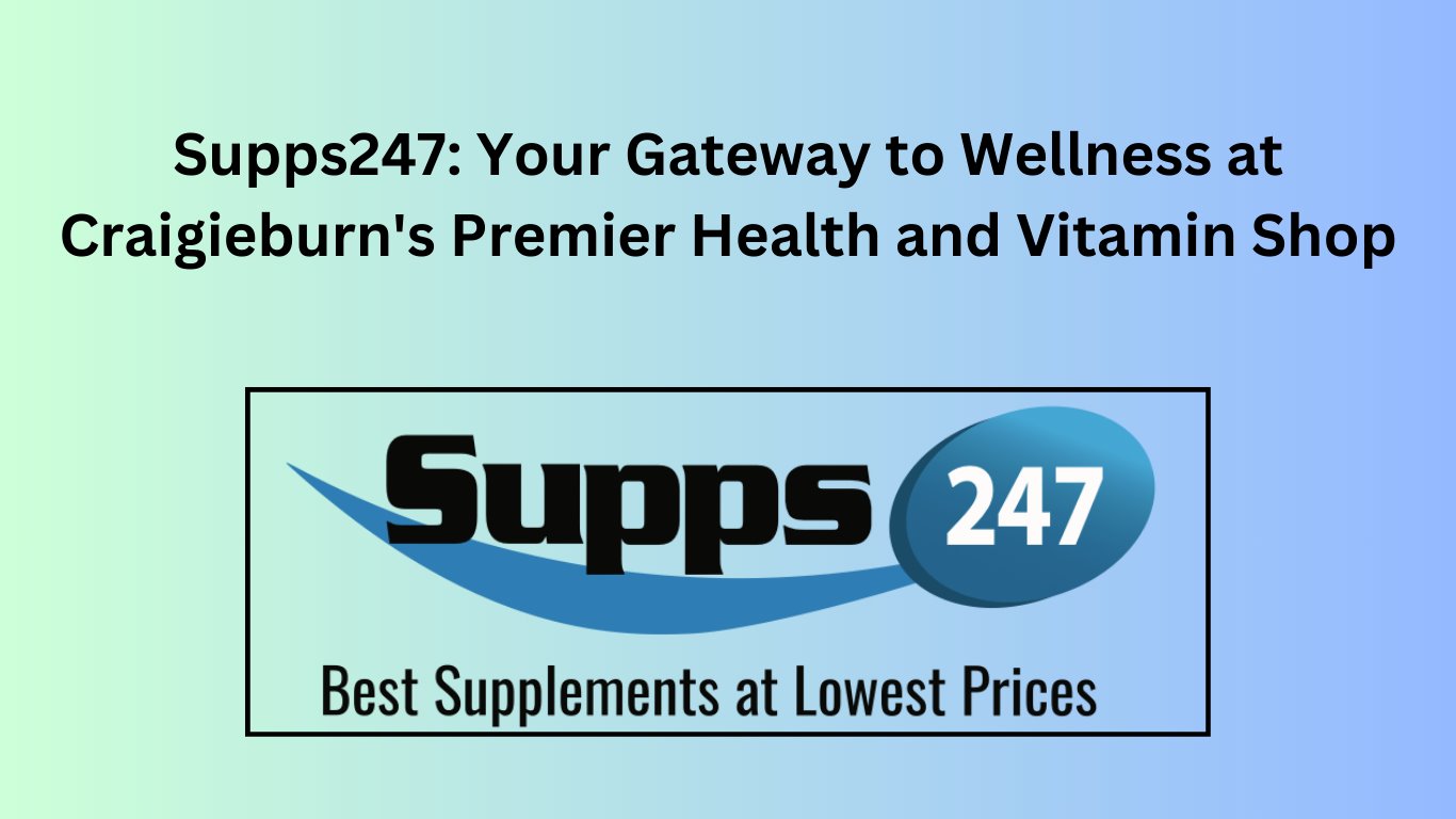 Supps247: Your Gateway to Wellness at Craigieburn's Premier Health and Vitamin Shop