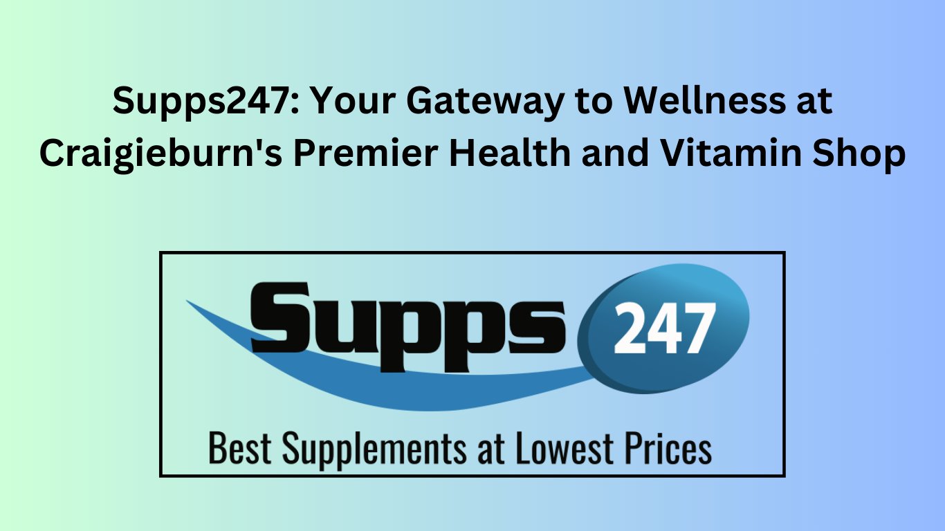 Supps247: Your Gateway to Wellness at Craigieburn's Premier Health and Vitamin Shop.