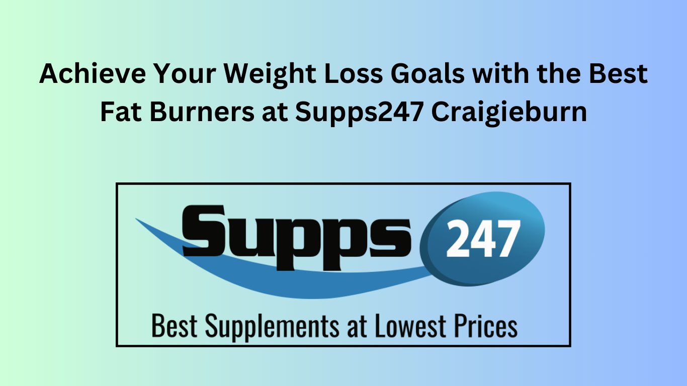 Achieve Your Weight Loss Goals with the Best Fat Burners at Supps247 Craigieburn.